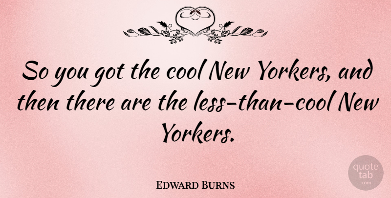 Edward Burns Quote About Cool: So You Got The Cool...