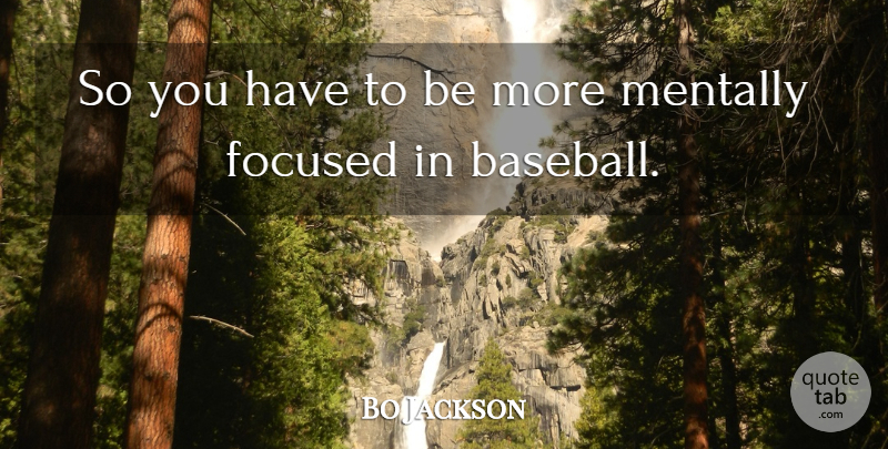 Bo Jackson Quote About Baseball, Focused: So You Have To Be...