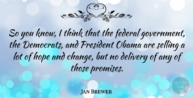 Jan Brewer Quote About Thinking, Government, Promise: So You Know I Think...