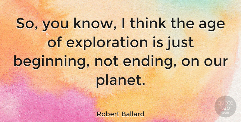 Robert Ballard Quote About Thinking, Age, Exploration: So You Know I Think...