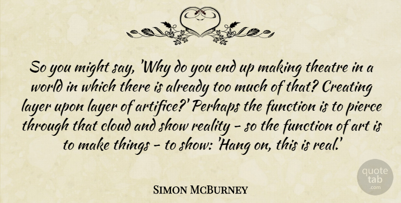 Simon McBurney Quote About Art, Cloud, Creating, Function, Layer: So You Might Say Why...
