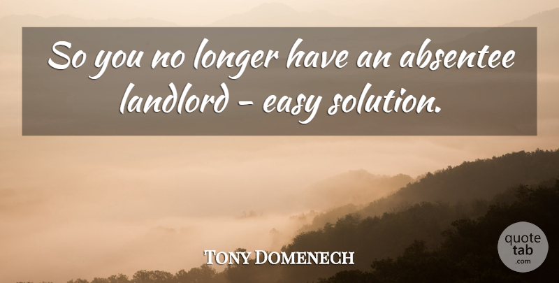 Tony Domenech Quote About Easy, Landlord, Longer: So You No Longer Have...