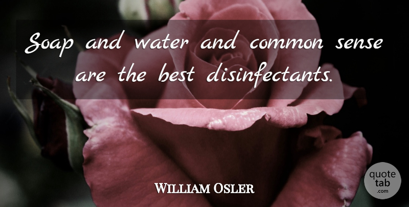 William Osler Quote About Water, Common Sense, Soap: Soap And Water And Common...