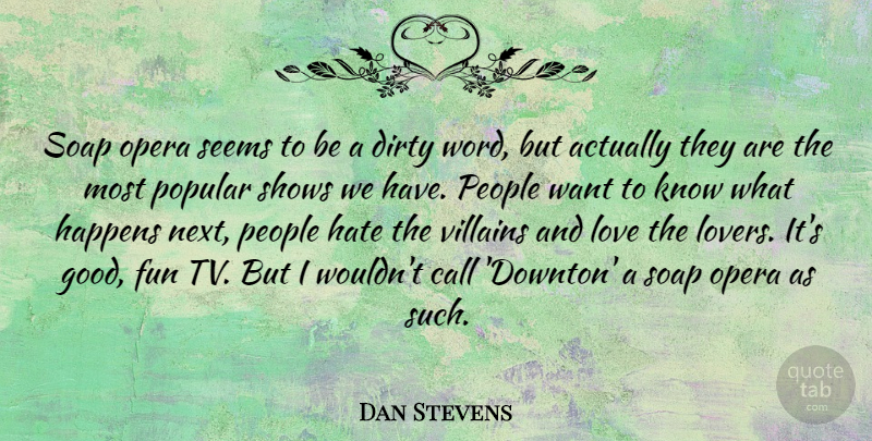 Dan Stevens Quote About Fun, Hate, Dirty: Soap Opera Seems To Be...