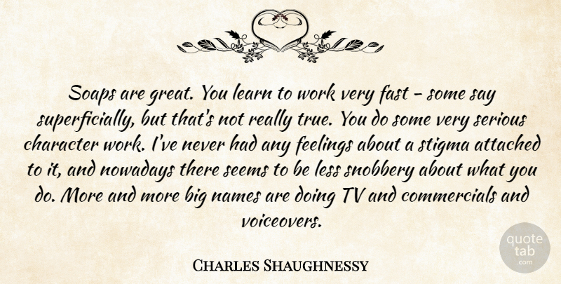 Charles Shaughnessy Quote About Attached, Fast, Feelings, Great, Learn: Soaps Are Great You Learn...