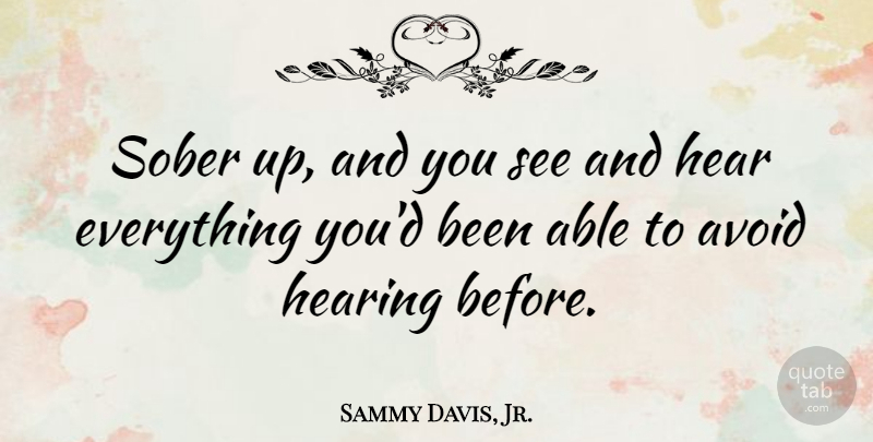 Sammy Davis, Jr. Quote About Recovery, Sober Up, Able: Sober Up And You See...