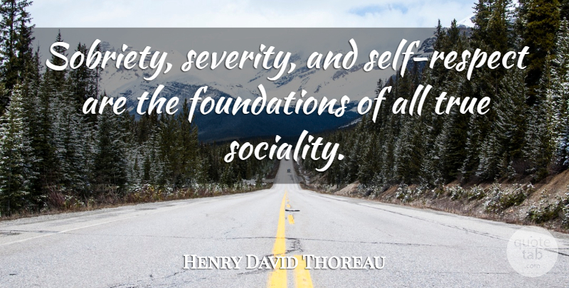 Henry David Thoreau Quote About Self, Sobriety, Society: Sobriety Severity And Self Respect...