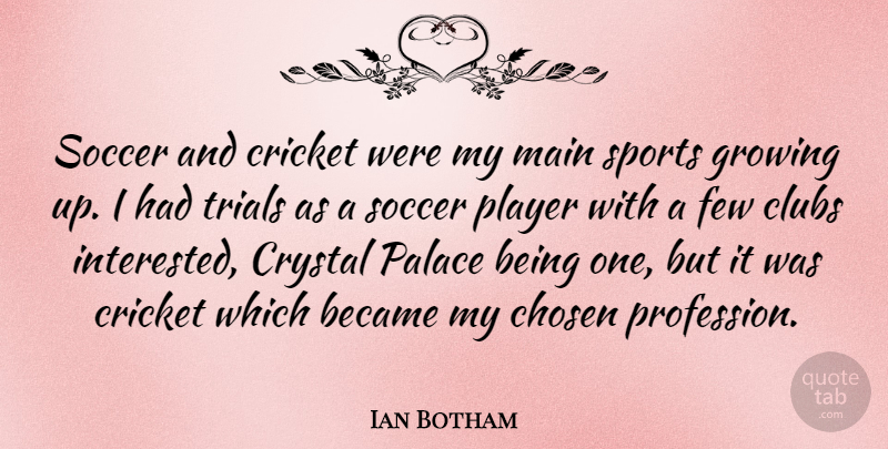 Ian Botham Quote About Soccer, Sports, Growing Up: Soccer And Cricket Were My...