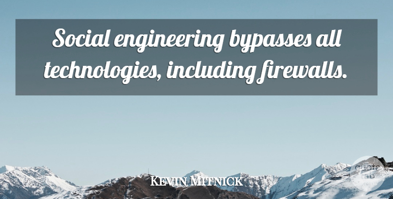 Kevin Mitnick Quote About Technology, Engineering, Bypass: Social Engineering Bypasses All Technologies...