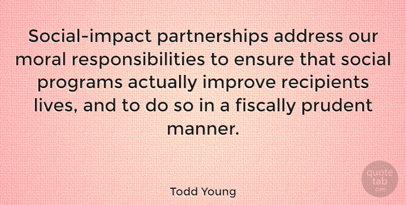 Todd Young Quote About Responsibility, Impact, Addresses: Social Impact Partnerships Address Our...