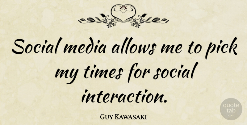 Guy Kawasaki Quote About Media, Social, Interaction: Social Media Allows Me To...