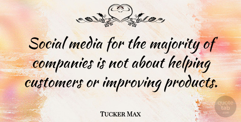 Tucker Max Quote About Companies, Customers, Majority, Social: Social Media For The Majority...