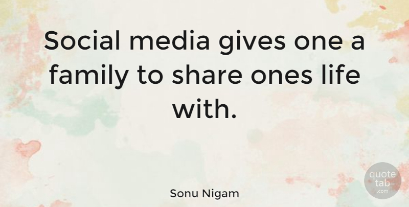 Sonu Nigam Quote About Media, Giving, Share: Social Media Gives One A...