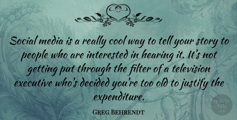Greg Behrendt Quote About Cool, Decided, Executive, Filter, Hearing: Social Media Is A Really...