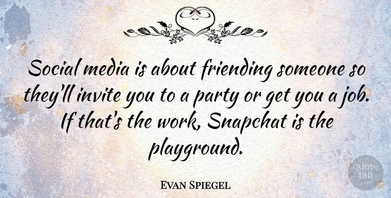 Evan Spiegel Quote About Invite, Media, Party, Social, Work: Social Media Is About Friending...