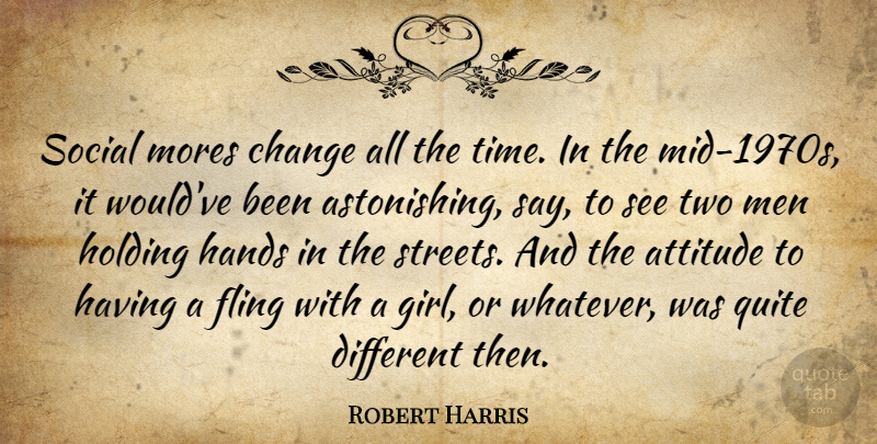 Robert Harris Quote About Attitude, Change, Fling, Hands, Holding: Social Mores Change All The...