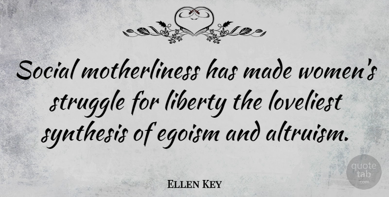 Ellen Key Quote About Egoism, Social, Synthesis, Women: Social Motherliness Has Made Womens...