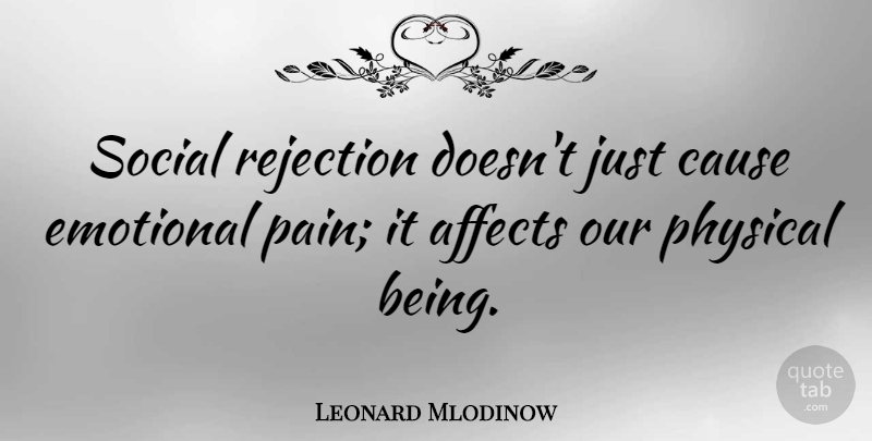 Leonard Mlodinow Quote About Pain, Emotional, Rejection: Social Rejection Doesnt Just Cause...