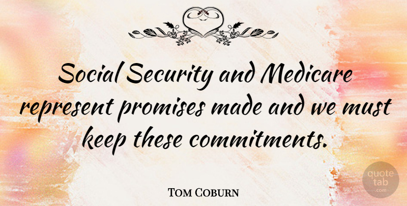 Tom Coburn Quote About Commitment, Promise, Social: Social Security And Medicare Represent...