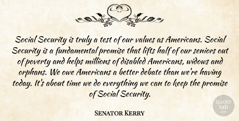 Senator Kerry Quote About Debate, Disabled, Half, Helps, Lifts: Social Security Is Truly A...
