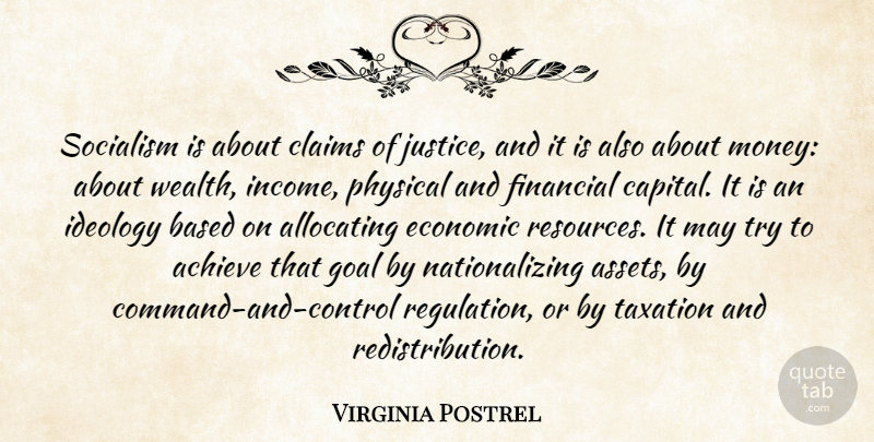 Virginia Postrel Quote About Achieve, Based, Claims, Economic, Financial: Socialism Is About Claims Of...