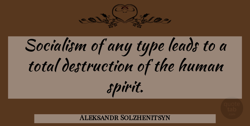 Aleksandr Solzhenitsyn Quote About Spirit, Socialism, Destruction: Socialism Of Any Type Leads...