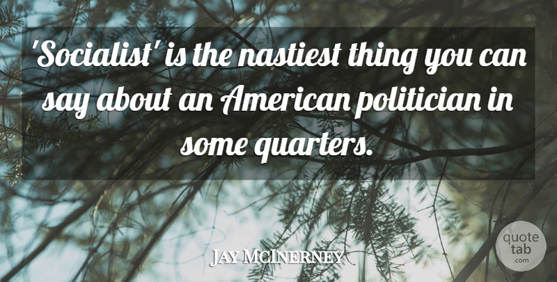 Jay McInerney Quote About Politician, Quarters, Socialist: Socialist Is The Nastiest Thing...