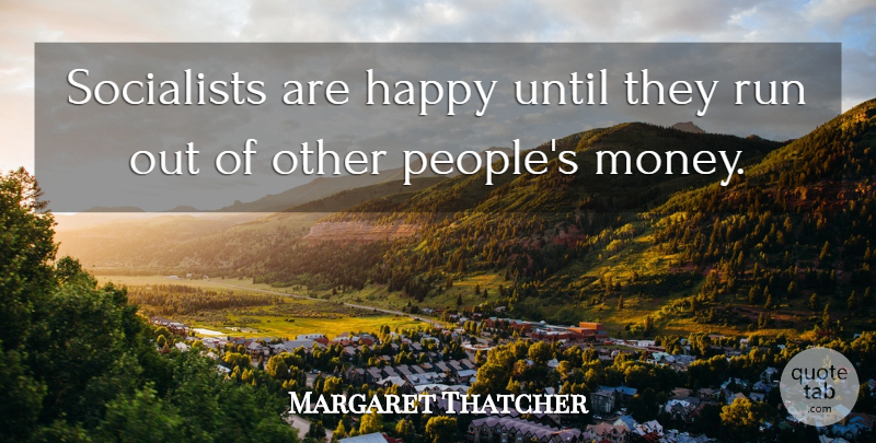 Margaret Thatcher Quote About Running, People: Socialists Are Happy Until They...