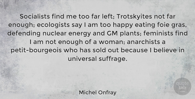 Michel Onfray Quote About Believe, Feminist, Nuclear: Socialists Find Me Too Far...