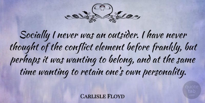 Carlisle Floyd Quote About Personality, Outsiders, Elements: Socially I Never Was An...