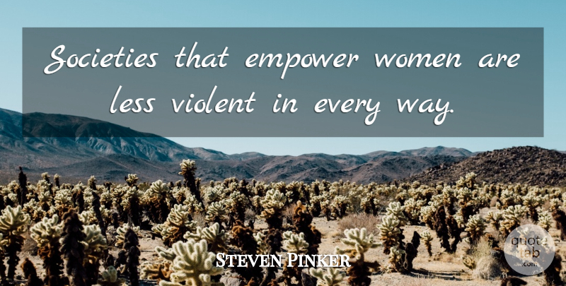 Steven Pinker Quote About Empowering, Way, Empowering Women: Societies That Empower Women Are...