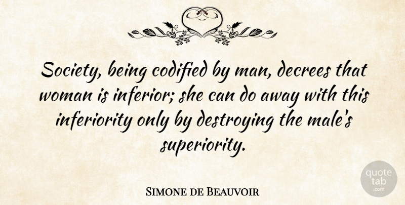Simone de Beauvoir Quote About Men, Inferiority, Males: Society Being Codified By Man...