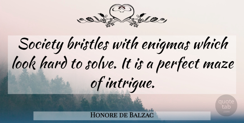 Honore de Balzac Quote About Perfect, Literature, Mazes: Society Bristles With Enigmas Which...