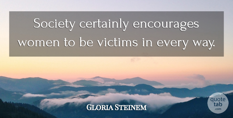 Gloria Steinem Quote About Certainly, Encourages, Society, Women: Society Certainly Encourages Women To...