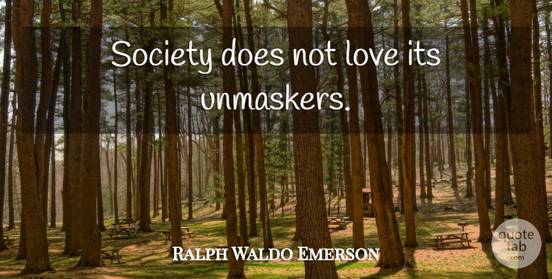 Ralph Waldo Emerson Quote About Society, Doe: Society Does Not Love Its...
