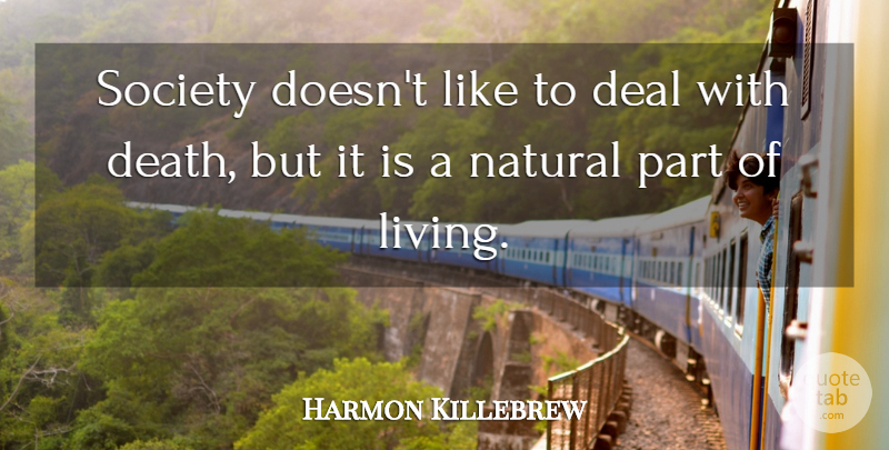 Harmon Killebrew Quote About Deal, Death, Natural, Society: Society Doesnt Like To Deal...