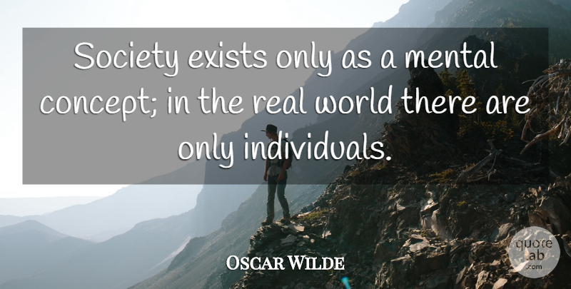 Oscar Wilde Quote About Real, Individuality, Society: Society Exists Only As A...