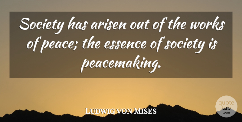 Ludwig von Mises Quote About War, Father, Essence: Society Has Arisen Out Of...