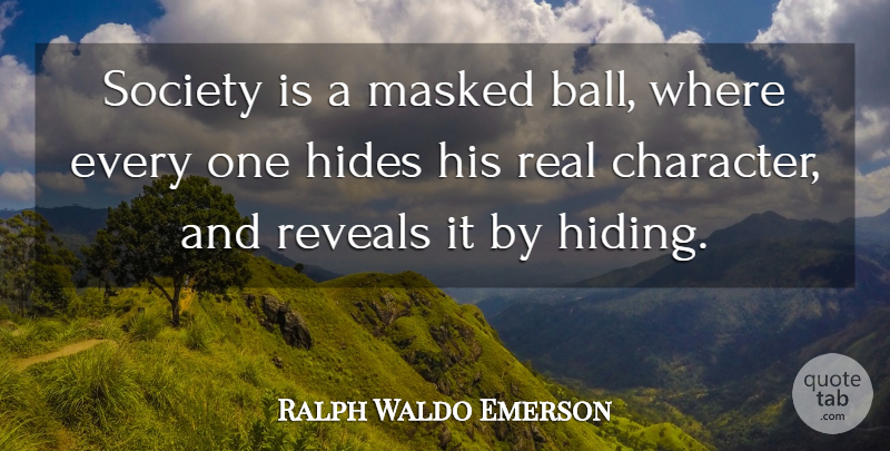 Ralph Waldo Emerson Quote About Real, Character, Society: Society Is A Masked Ball...