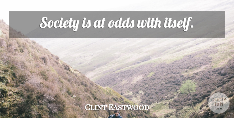 Clint Eastwood Quote About Odds: Society Is At Odds With...