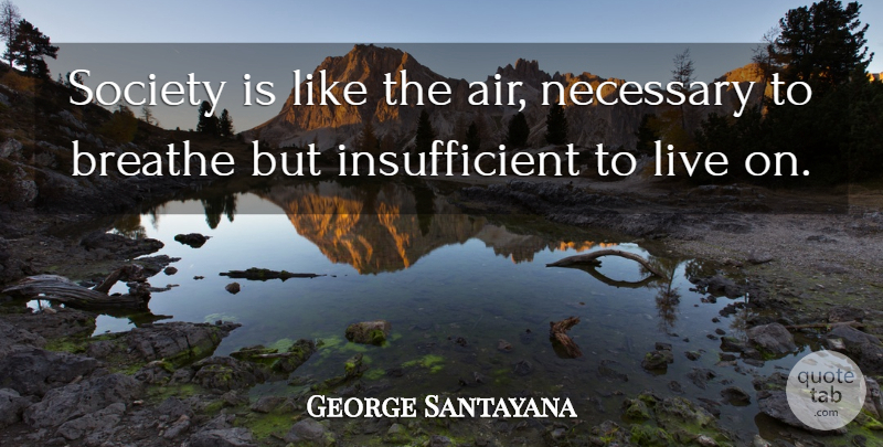 George Santayana Quote About Air, Wind, Clouds: Society Is Like The Air...