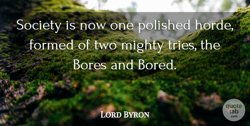 Lord Byron Quote About Two, Bores You, Bored: Society Is Now One Polished...