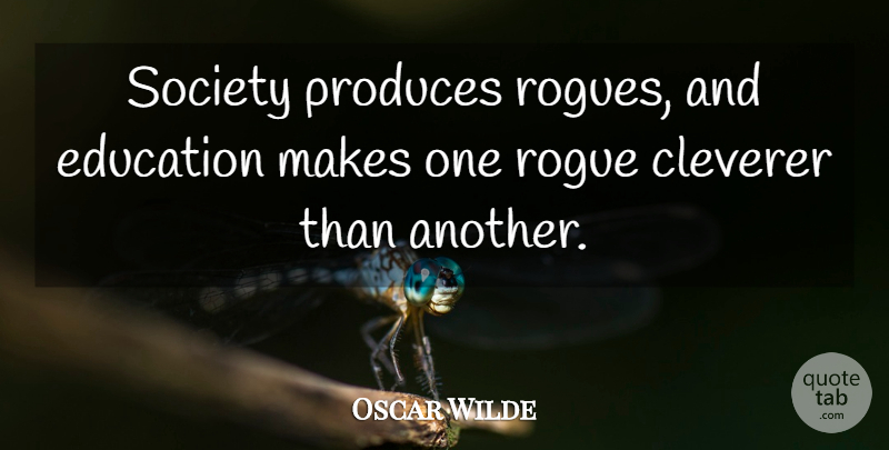 Oscar Wilde Quote About Cleverness, Education, Produces, Rogue, Society: Society Produces Rogues And Education...