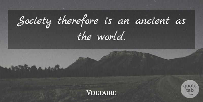 Voltaire Quote About Society, World, Ancient: Society Therefore Is An Ancient...