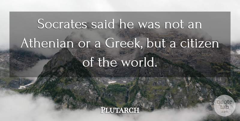 Plutarch Quote About Patriotic, Greek, Patriotism: Socrates Said He Was Not...
