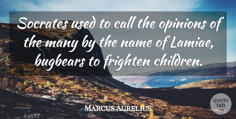 Marcus Aurelius Quote About Children, Names, Opinion: Socrates Used To Call The...