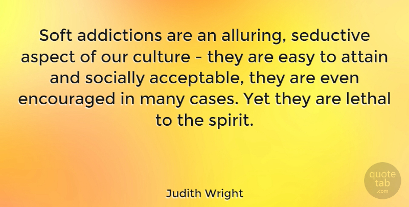 Judith Wright Quote About Addiction, Seductive, Culture: Soft Addictions Are An Alluring...