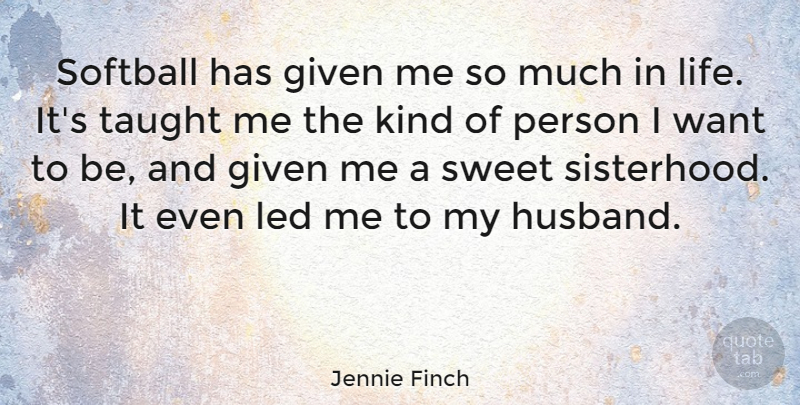 Jennie Finch Quote About Softball, Sweet, Husband: Softball Has Given Me So...