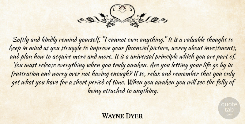 Wayne Dyer Quote About Struggle, Frustration, Attachment: Softly And Kindly Remind Yourself...