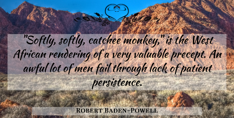 Robert Baden-Powell Quote About Men, Persistence, Monkeys: Softly Softly Catchee Monkey Is...